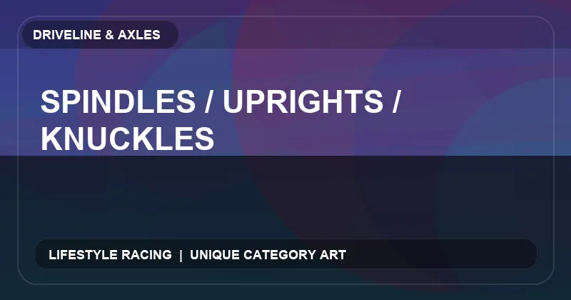 Spindles / Uprights / Knuckles